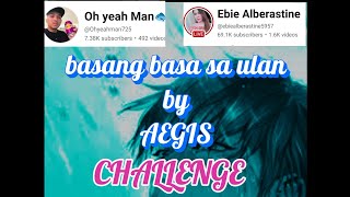 Basang Basa sa Ulan by AEGIS Challenge boss Ohyeahman725 mam ebiealberastine5957 [upl. by Willtrude]