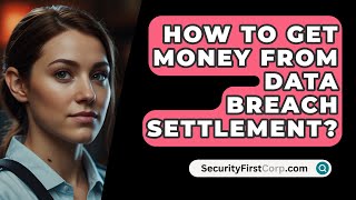 How To Get Money From Data Breach Settlement  SecurityFirstCorpcom [upl. by Danby]