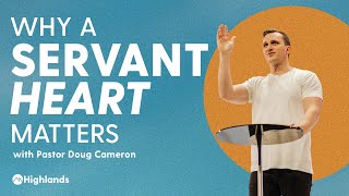 Why A Servant Heart Matters  Doug Cameron [upl. by Eilrac246]