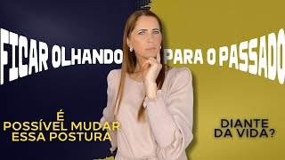 Ficar olhando o tempo todo para trás para o passado é possível mudar esta postura diante da vida [upl. by Nahsar]