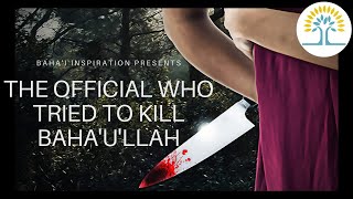 The Official Who Tried To Kill Bahaullah [upl. by Aiciled179]