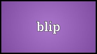 Blip Meaning [upl. by Doxia664]