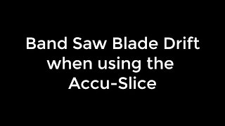 Band Saw Blade Drift Using the AccuSlice 11 [upl. by Proudfoot965]