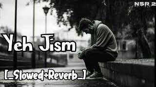 Yeh Jism  SlowReverb  lofi [upl. by Idet]