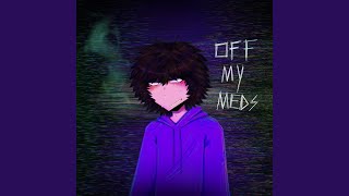 off my meds [upl. by Aieka915]