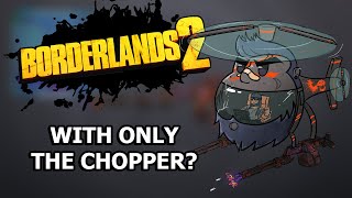 Can You Beat Borderlands 2 With ONLY The CHOPPER [upl. by Luoar]