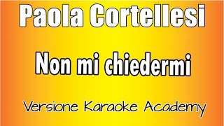 Paola Cortellesi  Non Mi chiedermi  Versione Karaoke Academy Italia [upl. by Carolus302]