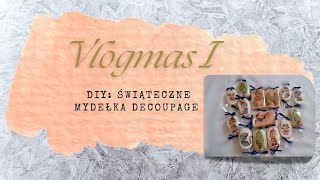 VLOGMAS 1 ŚWIĄTECZNE MYDEŁKA DECOUPAGE CZAS NA SPRZĄTANIE [upl. by Ynnal]