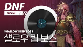 DNF 섈로우 킵 보스  Shallow Keep Boss ▶던파BGM [upl. by Mieka918]