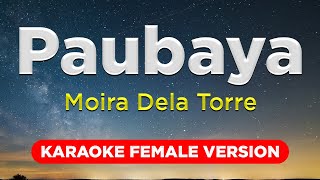 PAUBAYA  Moira Dela Torre KARAOKE FEMALE VERSION  with Lyrics [upl. by Meunier824]