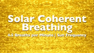 Solar Coherent Breathing  45 Breaths Per Minute  Sun Frequency [upl. by Etolas]