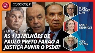 Boa noite 247 22218 R 113 milhões de Paulo Preto farão a Justiça punir o PSDB [upl. by Dnob717]