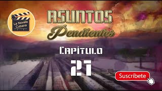 ASUNTOS PENDIENTES  CAP 21  La Novela Cubana [upl. by Ahsrats]