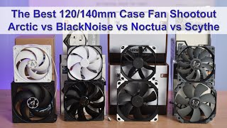 The Best 120mm140mm Case Fan Shootout feat Arctic BlackNoise Noctua and Scythe [upl. by Hali]