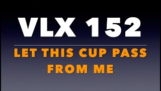 VLX 152 Mt 263746 quotLet This Cup Pass From Mequot [upl. by Tychon]