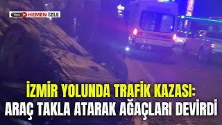 İZMİR YOLUNDA TRAFİK KAZASI ARAÇ TAKLA ATARAK AĞAÇLARI DEVİRDİ [upl. by Citron95]