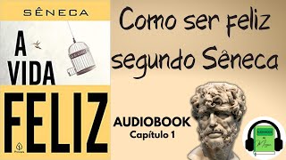 Audiobook A VIDA FELIZ Cap 1  Sêneca  LIÇÕES ESTOICAS  Audiolivro filosofia  COMO SER FELIZ [upl. by Nanahs892]