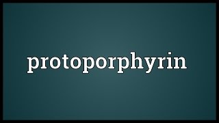 Protoporphyrin Meaning [upl. by Liane644]