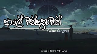 ආලේ වන්දනාවක් Galana Gangawo  Slowed  Reverb With Lyrics [upl. by Olimac]