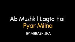 Ab Mushkil Lagta hai Pyar Milna  Abhash Jha Poetry  Hindi Poem [upl. by Amekahs]