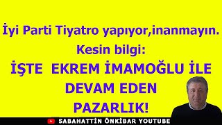 İyi Parti Tiyatro yapıyorinanmayınKesin BilgiİŞTE EKREM İMAMOĞLU İLE DEVAM EDEN PAZARLIK [upl. by Nalid]