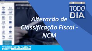 Alteração de Classificação Fiscal  NCM  WorkMotor [upl. by Ehudd]