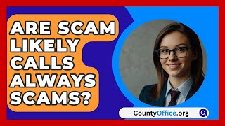 Are Scam Likely Calls Always Scams  CountyOfficeorg [upl. by Mloclam]