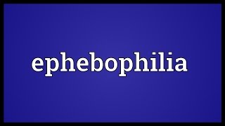 Ephebophilia Meaning [upl. by Miguela]