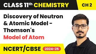 Discovery of Neutron amp Atomic Model  Thomsons Model of Atom  Class 11 Chemistry Ch 2  CBSE 2024 [upl. by Yadnus]