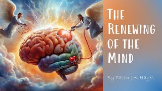 The Renewing of Your Mind  Pastor Joel Hayes [upl. by Oimetra]