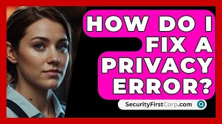 How Do I Fix a Privacy Error  SecurityFirstCorpcom [upl. by Amat]