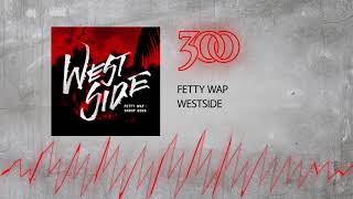 Fetty Wap  Westside  300 Ent Official Audio [upl. by Aicnelev473]