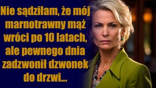 Nie sądziłam że mój marnotrawny mąż wróci po 10 latach ale pewnego dnia zadzwonił dzwonek do drzwi [upl. by Yenmor924]