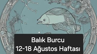 Balık Burcu 1218 Ağustos Haftası Yüzleşme [upl. by Nitfa522]