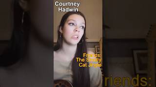 Courtney Hadwin  The Friends Jingle quotSmelly Catquot Cover [upl. by Eenar]