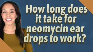 How long does it take for neomycin ear drops to work [upl. by Darrell]