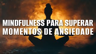 MINDFULNESS PARA SUPERAR MOMENTOS DE ANSIEDADE [upl. by Sonahpets437]