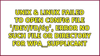 Failed to open config file devfd63 error No such file or directory for wpasupplicant [upl. by Aneehta106]