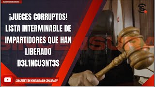 ¡JUECES CORRUPTOS LISTA INTERMINABLE DE IMPARTIDORES QUE HAN LIBERADO D3L1NCU3NT3S [upl. by Ynner]