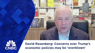 David Rosenberg Concerns over Trumps economic policies may be overblown [upl. by Aindrea]