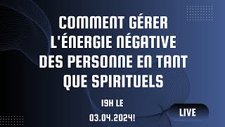 COMMENT GÉRER LES LÉNERGIE NÉGATIVE DES PERSONNE EN TANT QUE SPIRITUELS [upl. by Hollenbeck]