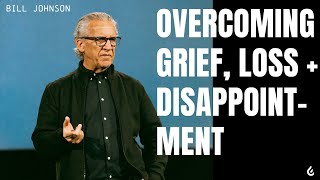 Overcoming Grief Loss  Disappointment  Bill Johnson [upl. by Orlan]