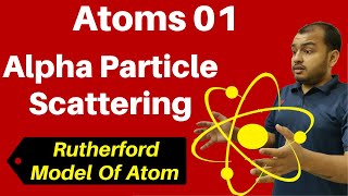 Class 12 Chapter 12 ii Atoms 01 Alpha Particle Scattering amp Rutherford Model Of Atom JEENEET [upl. by Cr16]