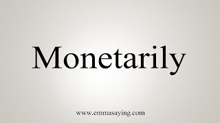 How To Say Monetarily [upl. by Fradin82]