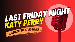 KATY PERRY  LAST FRIDAY NIGHT TGIF ACOUSTIC KARAOKE VERSION [upl. by Ayokal]