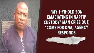 “My 1yearold son emancipating in NAPTIP custody “man cries out quotcome for DNA Agency responds [upl. by Huba344]