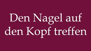 How to Pronounce Den Nagel auf den Kopf treffen Hit the nail on the head in German [upl. by Yslehc3]