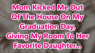 Mom Kicked Me Out Of The House On My Graduation Day Giving My Room To Her Favorite Daughter [upl. by Rosa]