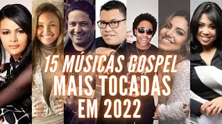 15 MUSICAS GOSPEL MAIS TOCADAS EM 2022  PARA OUVIR E BAIXAR [upl. by Burkle]