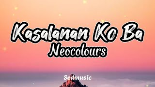 Neocolours  Kasalanan Ko Ba Lyrics [upl. by Rolecnahc]